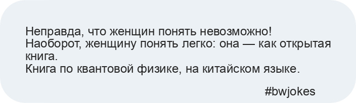 Неправда, что женщин понять невозможно!
Наоборот, женщину понять легко: она — как открытая книга.
Книга по квантовой физике, на китайском языке.